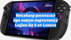 Инсайдер рассказал про новую портативку Legion Go 2 от Lenovo