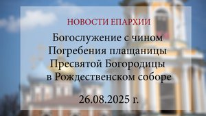 Богослужение с чином Погребения плащаницы Пресвятой Богородицы в Рождественском соборе (26.08.2025)