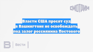 Власти США просят суд в Вашингтоне не освобождать под залог россиянина Постового