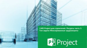 3.MS Project для строителей. Ресурсы часть 3. Тип задачи Фиксированные трудозатраты