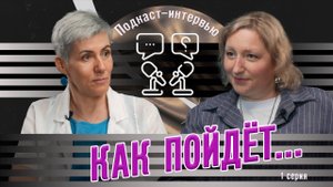 Подкаст-интервью "Как пойдет" - Арминэ Агаджанян и Вера Жучкова - часть 1