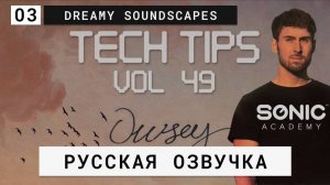 Sonic Academy - Tech Tips Volume 49 with Owsey. 488 - Dreamy Soundscapes. Русская озвучка.