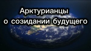 Арктурианцы о созидании будущего 07.05.2025г (16 Послание)