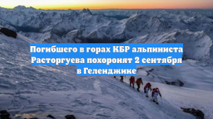 Погибшего в горах КБР альпиниста Расторгуева похоронят 2 сентября в Геленджике