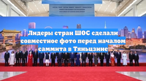 Лидеры стран ШОС сделали совместное фото перед началом саммита в Тяньцзине