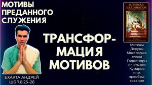 Мотивы преданного служения. Трансформация мотивов. Бхакта Андрей. ШБ 7.8.25–26