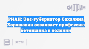 РИАН: Экс-губернатор Сахалина Хорошавин осваивает профессию бетонщика в колонии