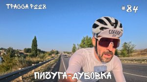 #84. Пичуга-Дубовка по трассе Р228.