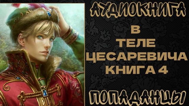 АУДИОКНИГА ПОПАДАНЦЫ: В ТЕЛЕ ЦЕСАРЕВИЧА. КНИГА 4 смотреть онлайн