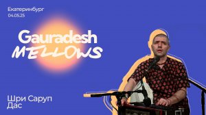 Шри Саруп Дас - 04.05.25 - Gauradesh Mellows Екатеринбург