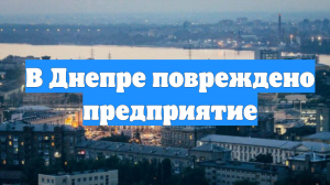 В Днепре повреждено предприятие