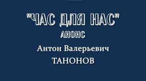 ЧАС ДЛЯ НАС: Антон Танонов. Анонс