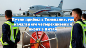 Путин прибыл в Тяньцзинь, где начался его четырехдневный визит в Китай