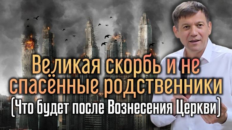 7. Великая скорбь и не спасённые родственники (Что будет после Вознесения Церкви). смотреть онлайн