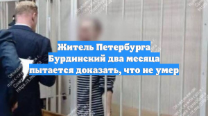 Житель Петербурга Бурдинский два месяца пытается доказать, что не умер