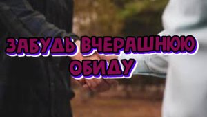 Забудь вчерашнюю обиду