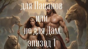 для Пацанов или не для Дам (эпизод 1).