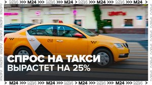 Спрос на такси может вырасти на 25% в некоторых столичных районах 1 сентября - Москва 24