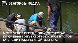 Мост через Северский Донец стал ключевым объектом стройки второй очереди набережной «Берега»