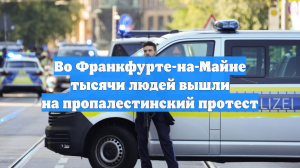 Во Франкфурте-на-Майне тысячи людей вышли на пропалестинский протест