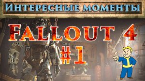 Fallout 4. #1.  (Нарезка). Интересные моменты.