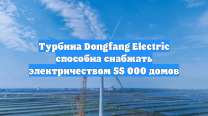 Турбина Dongfang Electric способна снабжать электричеством 55 000 домов