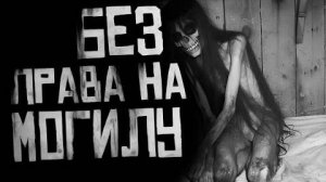 БЕЗ ПРАВА НА МОГИЛУ... Страшные истории на ночь