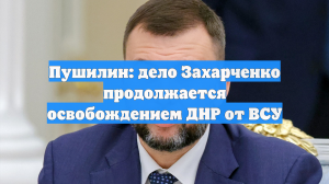 Пушилин: дело Захарченко продолжается освобождением ДНР от ВСУ
