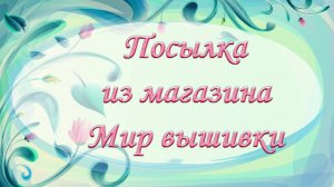 Покупки из магазина Мир Вышивки и не только.