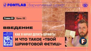 ДВШ 01-02 Введение – Как я начал делать шрифты и что такое «Твой Шрифтовой Фетиш» – Урок Fontlab