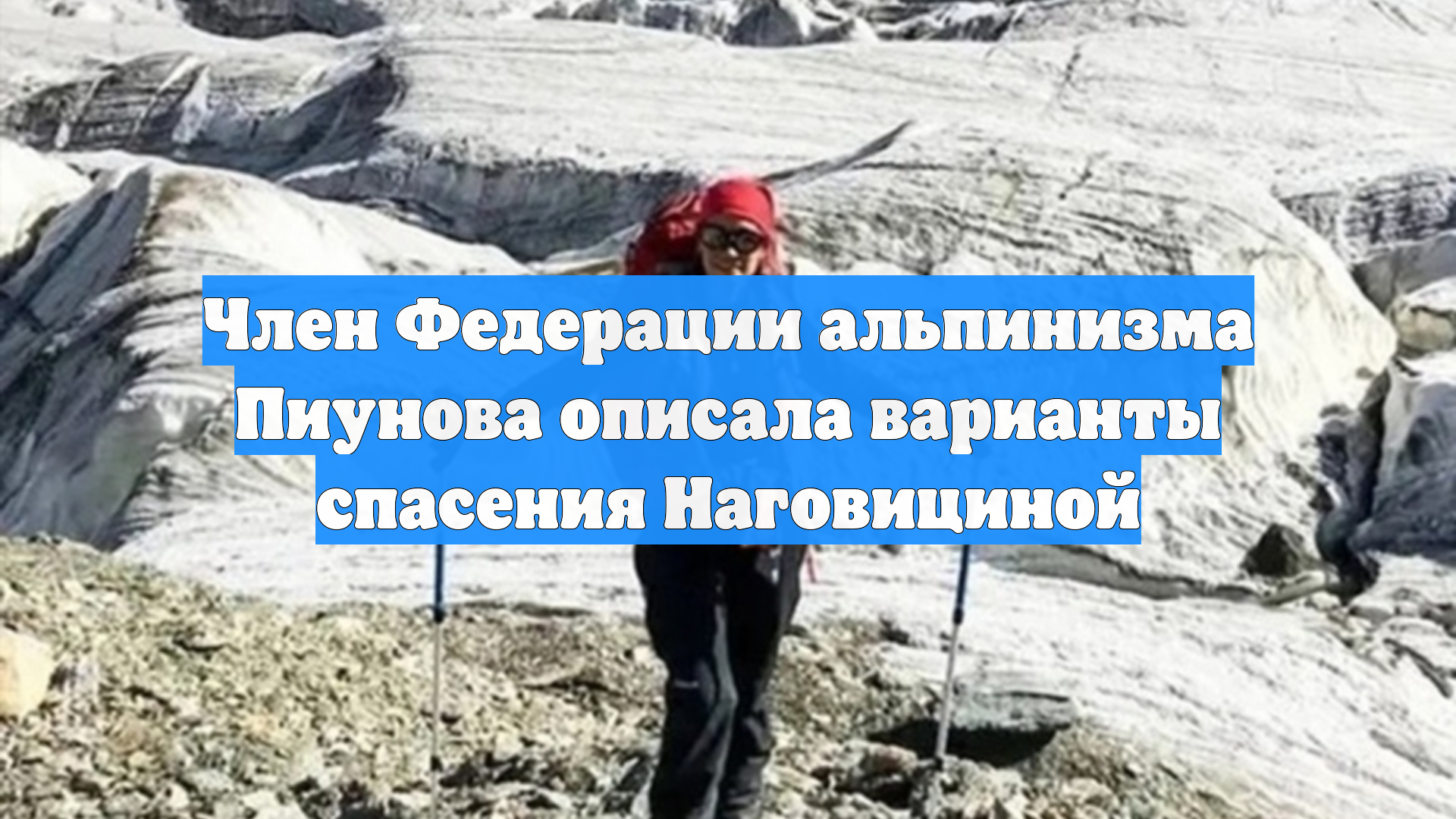 Член Федерации альпинизма Пиунова описала варианты спасения Наговициной