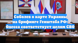Соболев о карте Украины на брифинге Генштаба РФ: Одесса соответствует целям СВО