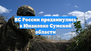 ВС России продвинулись в Юнаковке Сумской области