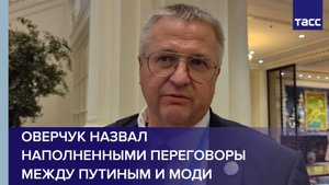 Оверчук назвал наполненными переговоры между Путиным и Моди