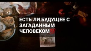 ЕСТЬ ЛИ БУДУЩЕЕ С ЗАГАДАННЫМ ЧЕЛОВЕКОМ!? КОРОТКИЕ ГАДАНИЯ НА ТАРО