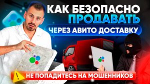 БЕЗОПАСНАЯ авито доставка для продавцов. КАК ПРОДАВАТЬ, чтобы не кинули?