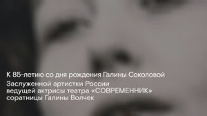 К 85-летию со дня рождения артистки театра «Современник» Галины Соколовой