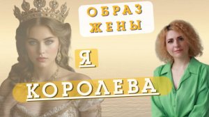 ОБРАЗ ЖЕНЫ. Я-КОРОЛЕВА