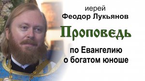 Проповедь по Евангелию о богатом юноше (2025.08.31). Иерей Феодор Лукьянов