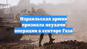 Израильская армия признала неудачи операции в секторе Газа