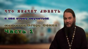Что значит любить и как этому научиться священник Игорь Фомин Часть 1