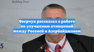 Оверчук рассказал о работе по улучшению отношений между Россией и Азербайджаном