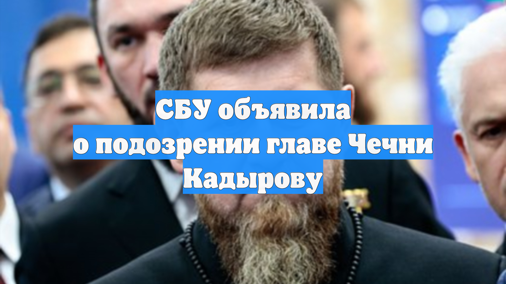 СБУ объявила о подозрении главе Чечни Кадырову