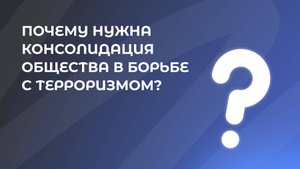 7. Почему нужна консолидация общества в борьбе с терроризмом?