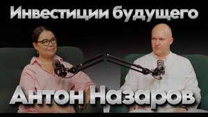 Антон Назаров. Инвестиции будущего
