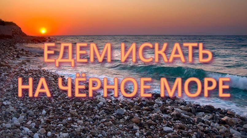 ЕДЕМ ИСКАТЬ НА ЧЁРНОЕ МОРЕ смотреть онлайн