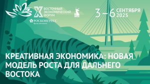 Креативная экономика: новая модель роста для Дальнего Востока|ВЭФ-2025