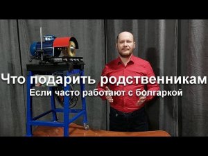 Что подарить родственникам? | Если часто работают с болгаркой