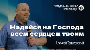 Алексей Теньковский "Надейся на Господа всем сердцем твоим". Воскресная проповедь 31.08.2025