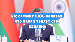 SZ: саммит ШОС показал, что Запад теряет своё влияние